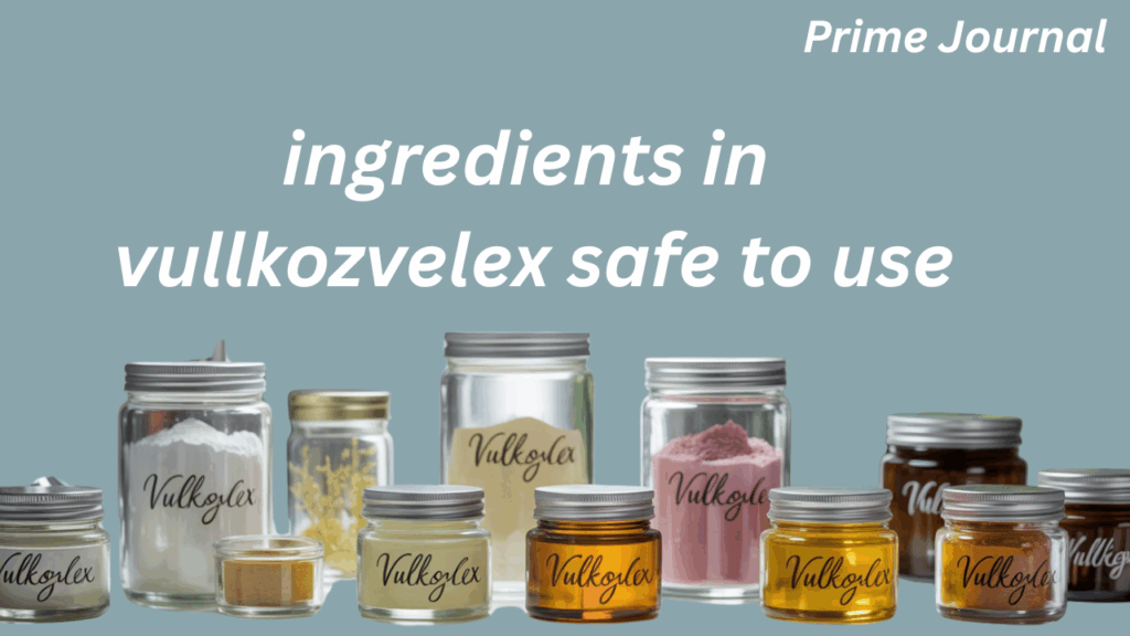 Vullkozvelex Ingredients: Your Complete Guide to Safe, Skin-Loving Formulas